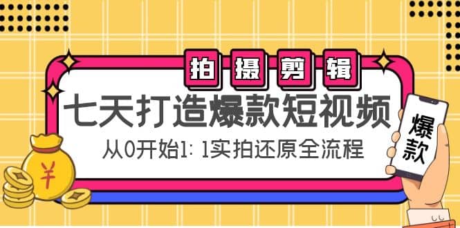 七天打造爆款短视频：拍摄+剪辑实操，从0开始1:1实拍还原实操全流程-菡洋资源网