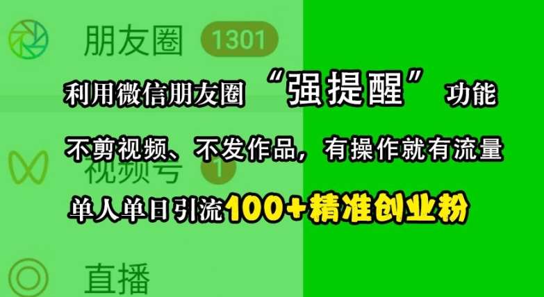 利用微信朋友圈“强提醒”功能，引流精准创业粉，不剪视频、不发作品，单人单日引流100+创业粉-菡洋资源网