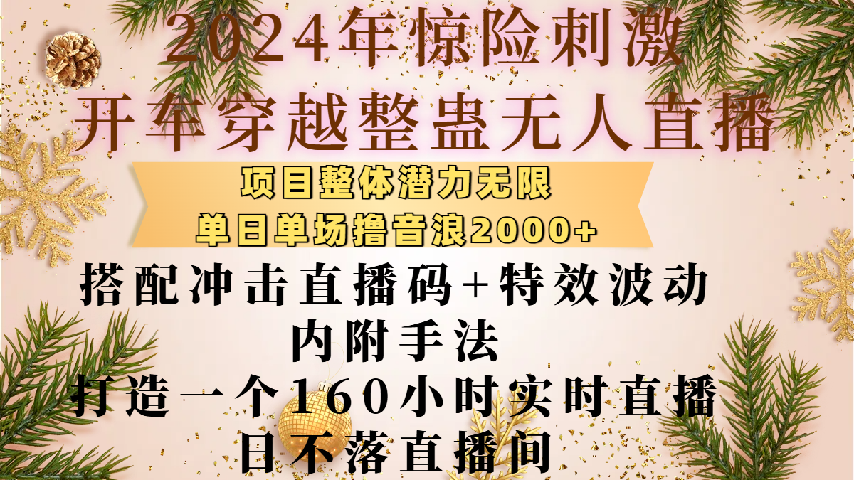 2024年惊险刺激开车穿越整蛊无人直播，项目整体也是潜力无限，单日单场撸音浪2000+，搭配冲击直播码+特效波动的内附手法，打造一个160小时实时直播日不落直播间-菡洋资源网