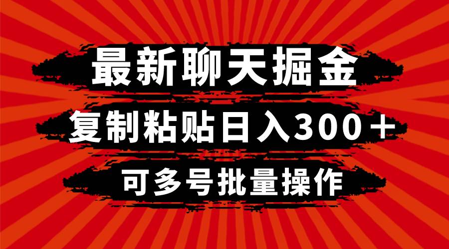 （8225期）最新聊天掘金，复制粘贴日入300＋，可多号批量操作-菡洋资源网