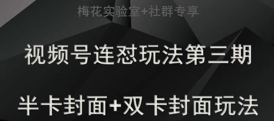 梅花实验室社群专享视频号连怼玩法半卡封面+双卡封面技术-菡洋资源网