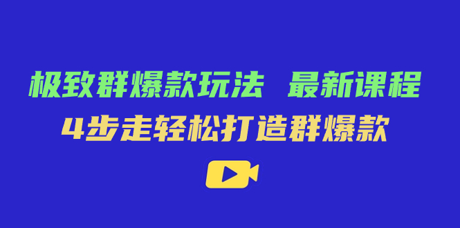 极致·群爆款玩法，最新课程，4步走轻松打造群爆款-菡洋资源网