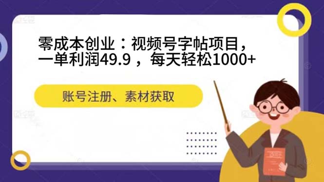 零成本创业：视频号字帖项目，一单利润49.9 ，每天轻松1000+-菡洋资源网