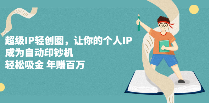 超级IP轻创圈，让你的个人IP，成为自动印钞机-菡洋资源网