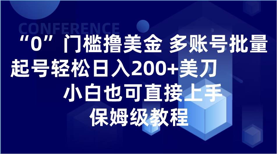 0门槛撸美金| 多账号批量起号轻松日入200+美刀，小白也可直接上手，保姆级教程-菡洋资源网