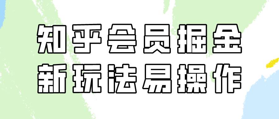 知乎会员掘金，新玩法易变现，新手也可日入300元！-菡洋资源网