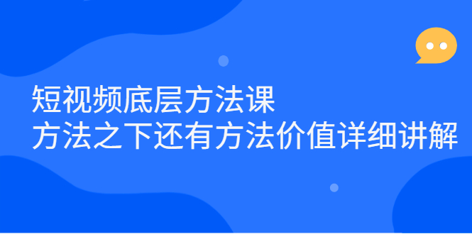 短视频底层方法课：方法之下还有方法价值详细讲解-菡洋资源网