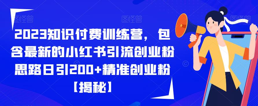 2023知识付费训练营，包含最新的小红书引流创业粉思路日引200+精准创业粉【揭秘】-菡洋资源网
