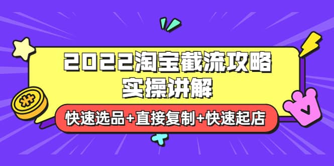 2022淘宝截流攻略实操讲解:快速选品+直接复制+快速起店-菡洋资源网