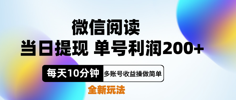 微信阅读新玩法，每天十分钟，单号利润200+，简单0成本，当日就能提...-菡洋资源网