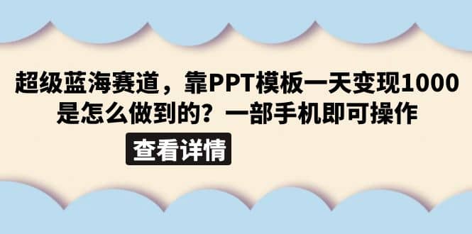 超级蓝海赛道，靠PPT模板一天变现1000是怎么做到的（教程+99999份PPT模板）-菡洋资源网