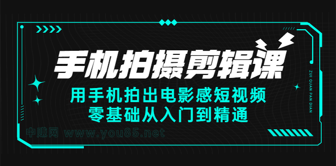 手机拍摄剪辑课：用手机拍出电影感短视频，零基础从入门到精通-菡洋资源网