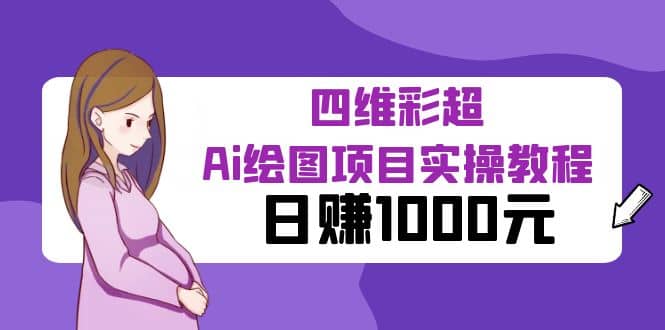 某公众号付费文章：四维彩超Ai绘图项目实操教程，日赚1000元-菡洋资源网