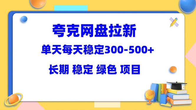 夸克网盘拉新项目：单天稳定300-500＋长期 稳定 绿色（教程+资料素材）-菡洋资源网