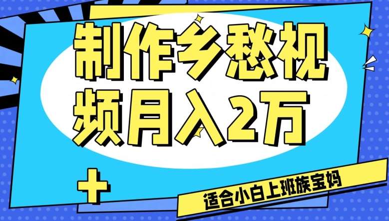 制作乡愁视频，月入2万+工作室可批量操作【揭秘】-菡洋资源网