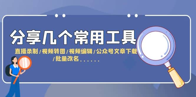 分享几个常用工具 直播录制/视频转图/视频编辑/公众号文章下载/改名……-菡洋资源网