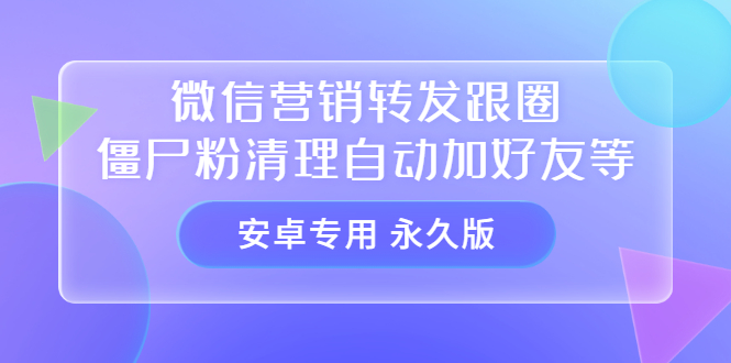 【安卓专用】微信营销转发跟圈僵尸粉清理自动加好友等【永久版】-菡洋资源网
