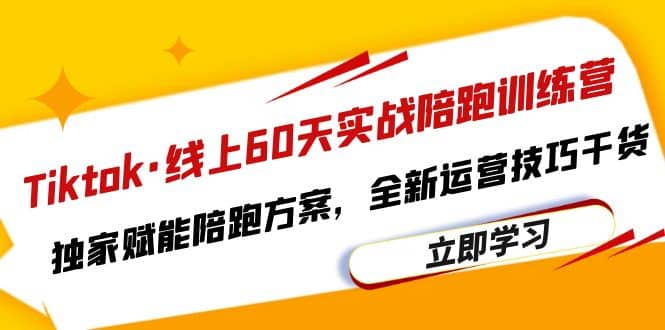 Tiktok·线上60天实战陪跑训练营，独家赋能陪跑方案，全新运营技巧干货-菡洋资源网