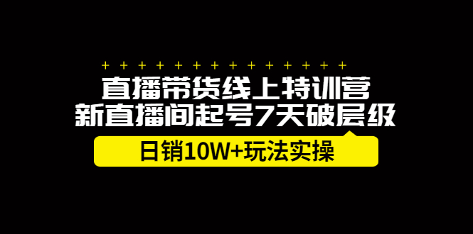 直播带货线上特训营，新直播间起号7天破层级日销10万玩法实操-菡洋资源网