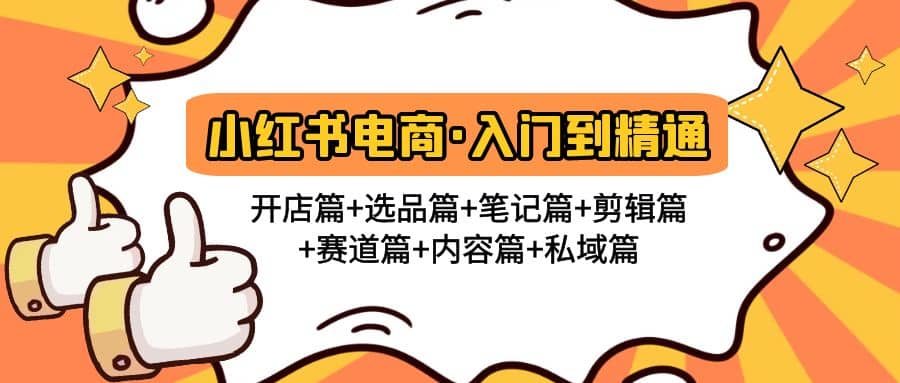 小红书电商入门到精通 开店篇+选品篇+笔记篇+剪辑篇+赛道篇+内容篇+私域篇-菡洋资源网