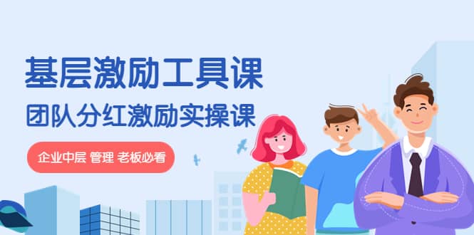 《基层激励工具课》+《团队分红激励实操课》企业中层 管理 老板必看-菡洋资源网