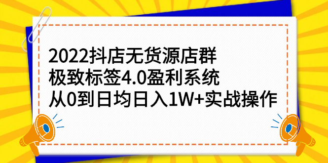 2022抖店无货源店群，极致标签4.0盈利系统价值999元-菡洋资源网