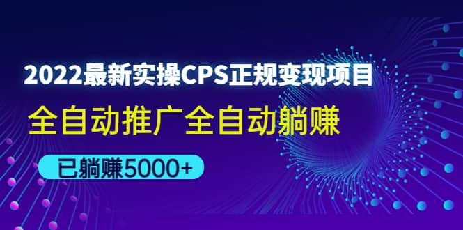 2022最新实操CPS正规变现项目，全自动推广-菡洋资源网