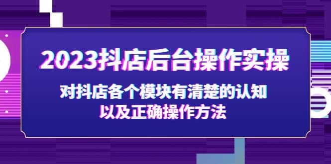 2023抖店后台操作实操，对抖店各个模块有清楚的认知以及正确操作方法-菡洋资源网