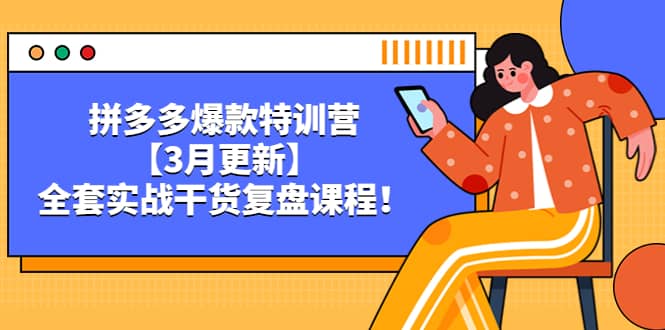 拼多多爆款特训营【3月更新】，全套实战干货复盘课程-菡洋资源网