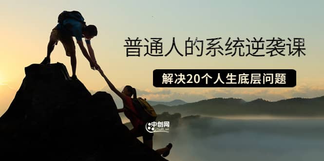 普通人的系统逆袭课:如何成功 如何赚钱 等!解决20个人生底层问题-菡洋资源网