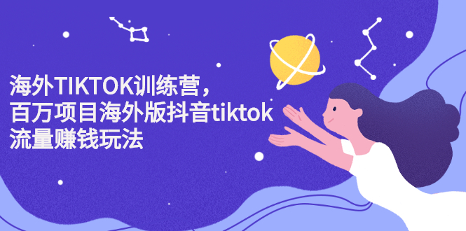 海外TIKTOK训练营，百万项目海外版抖音tiktok流量变现玩法-菡洋资源网