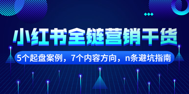 小红书全链营销干货，5个起盘案例，7个内容方向，n条避坑指南-菡洋资源网