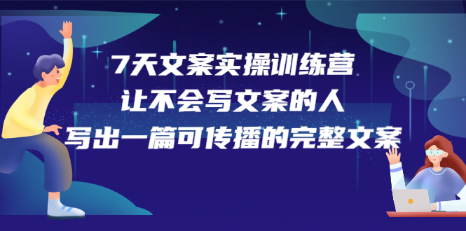 7天文案实操训练营第17期，让不会写文案的人，写出一篇可传播的完整文案-菡洋资源网