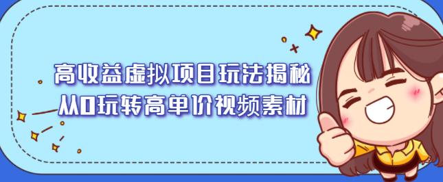 高收益虚拟项目玩法揭秘，从0玩转高单价视频素材【视频课程】-菡洋资源网
