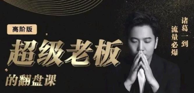 诸葛超级老板的翻盘课（高阶版），实体老板的起号课，诸葛一到流量必爆-菡洋资源网