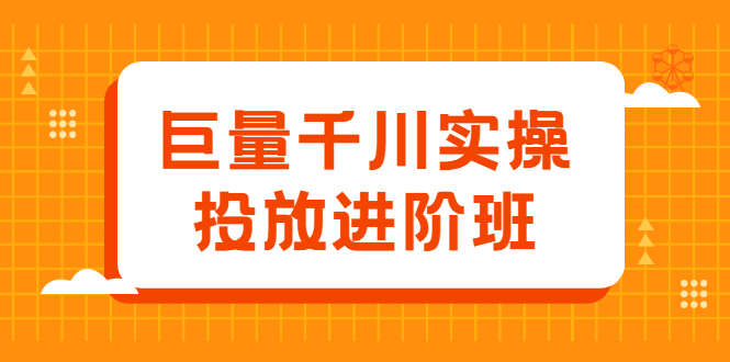 巨量千川实操投放进阶班，投放策略、方案，复盘模型和数据异常全套解决方法-菡洋资源网