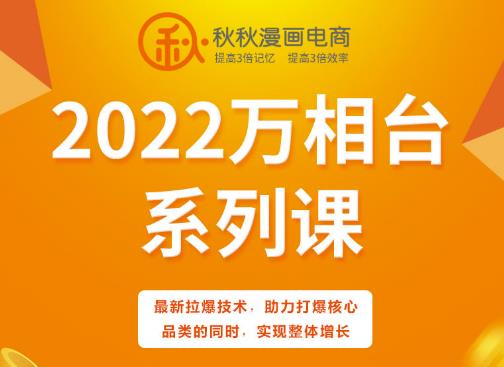 秋秋漫画电商2022万相台系列课,最新拉爆技术,助力打爆核心品类的同时,实现整体增长-菡洋资源网