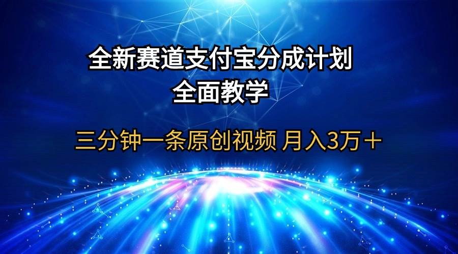 （9835期）全新赛道  支付宝分成计划，全面教学 三分钟一条原创视频 月入3万＋-菡洋资源网