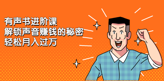 有声书进阶课，解锁声音赚钱的秘密-菡洋资源网
