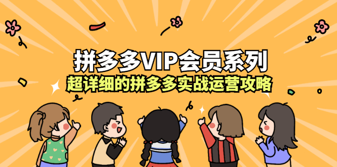 拼多多VIP会员系列，超详细的拼多多实战运营攻略-菡洋资源网