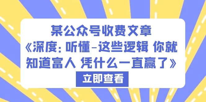 某公众号收费文章《深度：听懂-这些逻辑 你就知道富人 凭什么一直赢了》-菡洋资源网