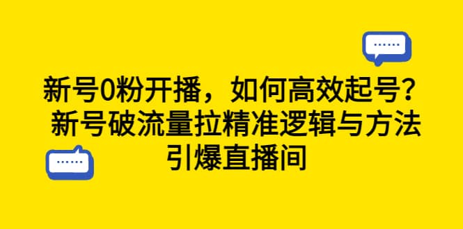 新号0粉开播，如何高效起号？新号破流量拉精准逻辑与方法，引爆直播间-菡洋资源网