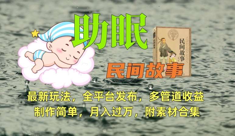 助眠式民间故事最新玩法，全平台发布，多管道收益，制作简单【附素材合集】-菡洋资源网