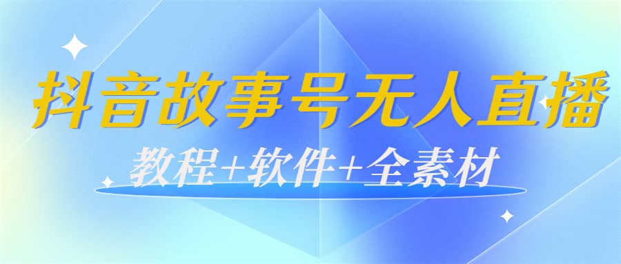 外边698的抖音故事号无人直播:6千人在线一天变现200(教程+软件+全素材)-菡洋资源网