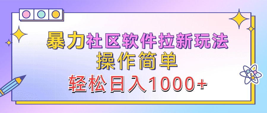 暴力社区软件拉新玩法，操作简单，轻松日入1000+-菡洋资源网