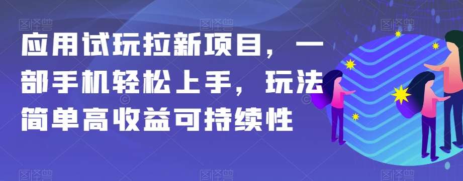 应用试玩拉新项目，一部手机轻松上手，玩法简单高收益可持续性【揭秘】-菡洋资源网