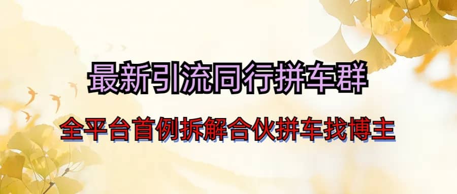最新引流同行拼车群合伙拼车找博主日引百人新玩法-菡洋资源网