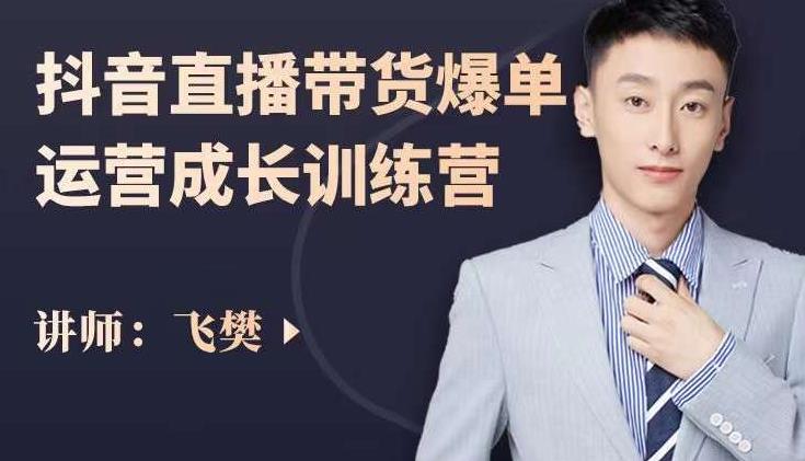 飞樊：抖音直播带货爆单运营成长训练营，手把手教你玩转直播带货-菡洋资源网