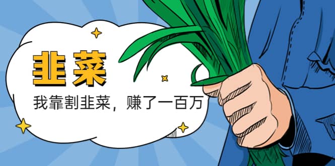 我靠割韭菜 赚了一百万-菡洋资源网