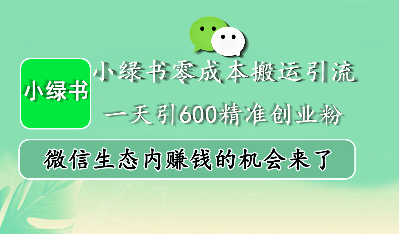 小绿书零成本搬运引流，一天引600精准创业粉，微信生态内赚钱的机会来了-菡洋资源网